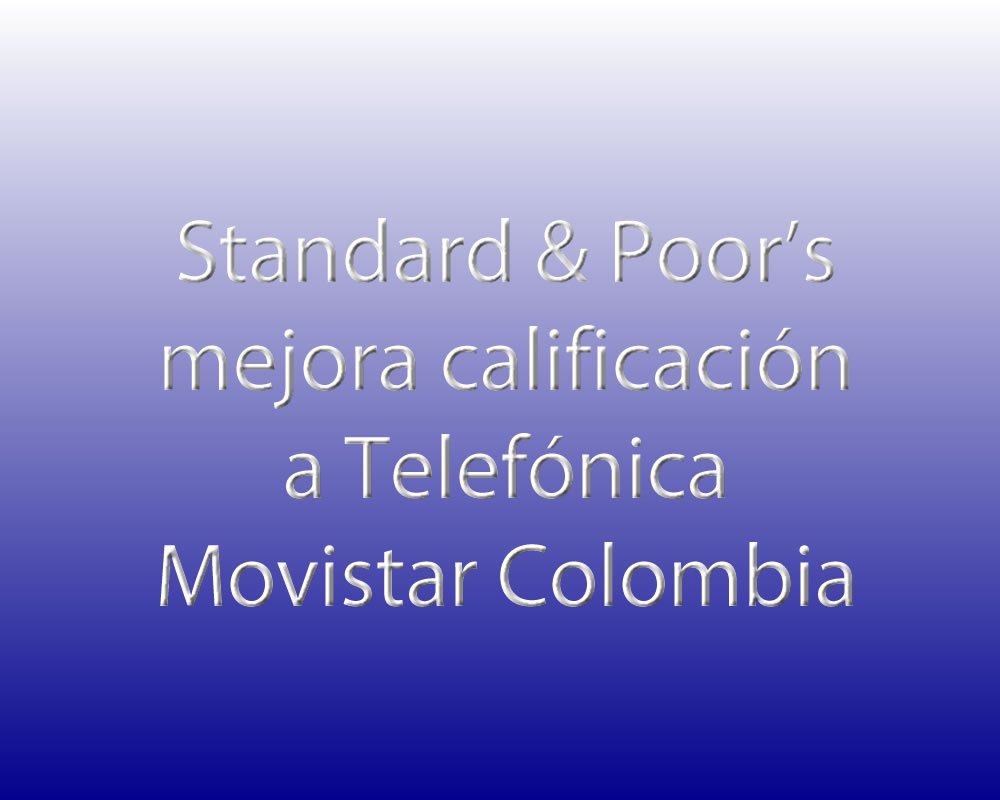  Standard & Poor's mejora calificación y asigna perspectiva positiva a Telefónica Movistar Colombia